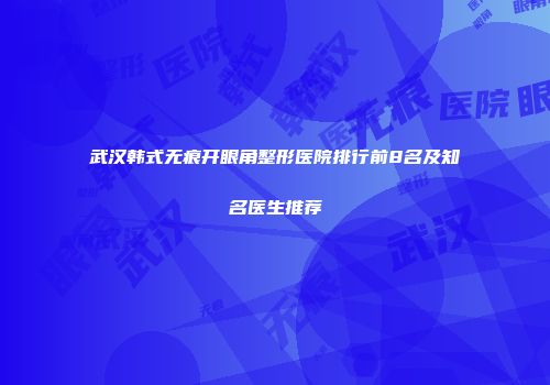 武汉韩式无痕开眼角整形医院排行前8名及知名医生推荐