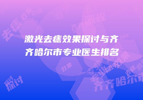 激光去痣效果探讨与齐齐哈尔市专业医生排名