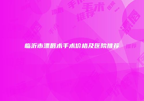 临沂市漂唇术手术价格及医院推荐
