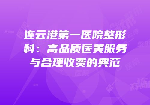 连云港第一医院整形科：高品质医美服务与合理收费的典范