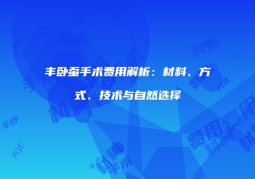 丰卧蚕手术费用解析：材料、方式、技术与自然选择