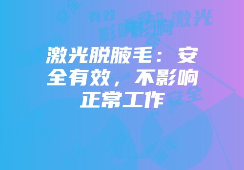 激光脱腋毛：安全有效，不影响正常工作