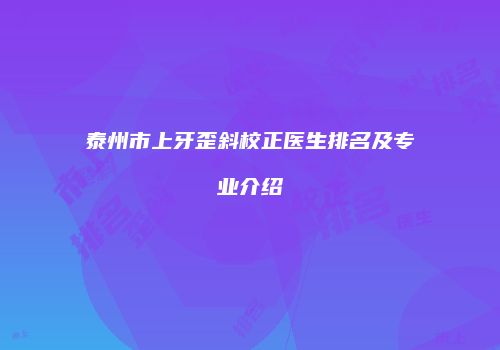 泰州市上牙歪斜校正医生排名及专业介绍