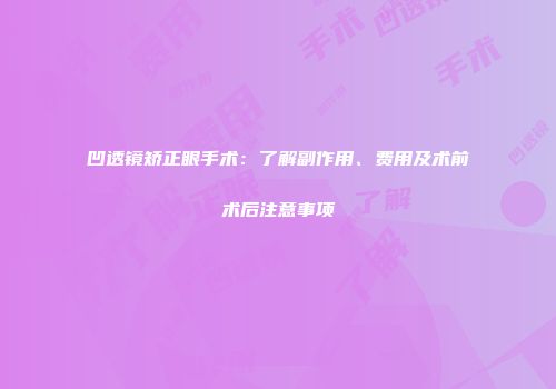 凹透镜矫正眼手术：了解副作用、费用及术前术后注意事项
