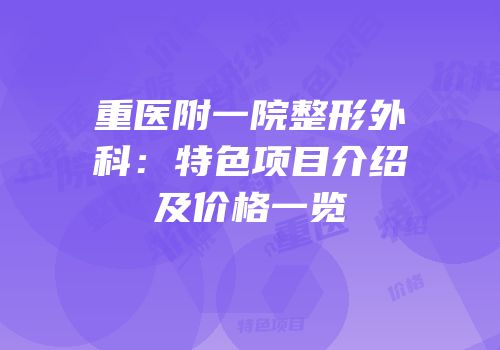 重医附一院整形外科：特色项目介绍及价格一览