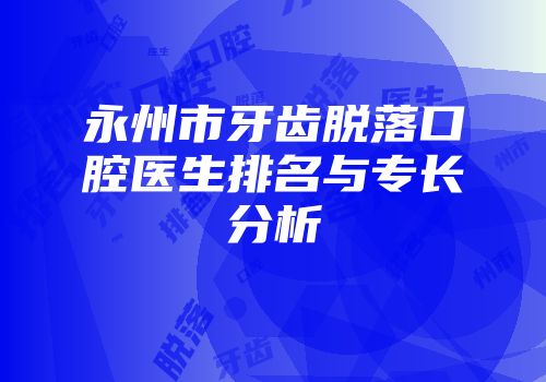 永州市牙齿脱落口腔医生排名与专长分析