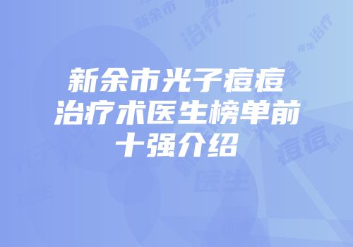 新余市光子痘痘治疗术医生榜单前十强介绍