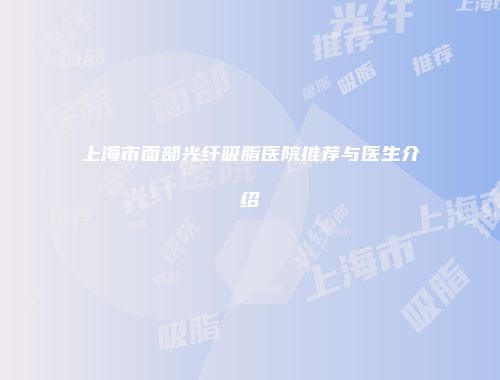 上海市面部光纤吸脂医院推荐与医生介绍