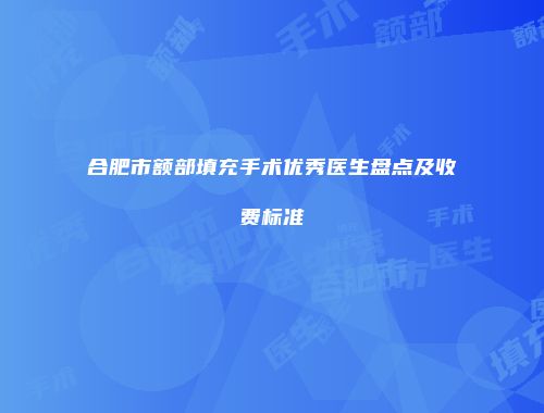 合肥市额部填充手术优秀医生盘点及收费标准