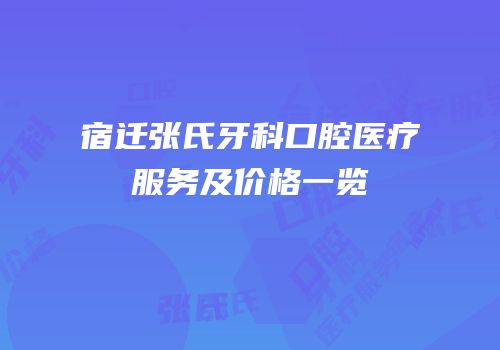 宿迁张氏牙科口腔医疗服务及价格一览