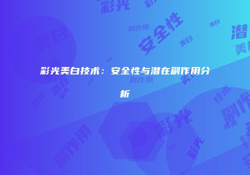 彩光美白技术：安全性与潜在副作用分析