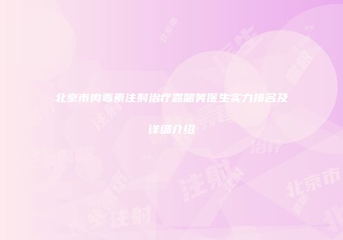 北京市肉毒素注射治疗露龈笑医生实力排名及详细介绍