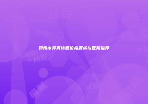 赣州市鼻翼修复价格解析与医院推荐