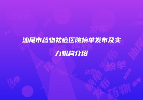 汕尾市药物祛痘医院榜单发布及实力机构介绍