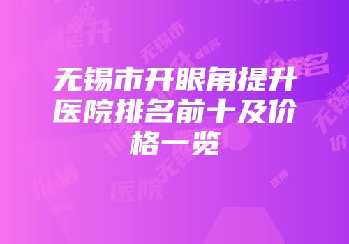 无锡市开眼角提升医院排名前十及价格一览
