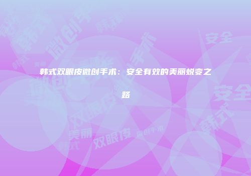 韩式双眼皮微创手术：安全有效的美丽蜕变之路