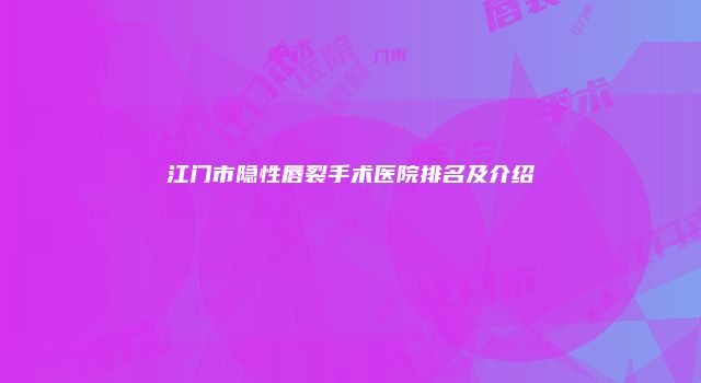 江门市隐性唇裂手术医院排名及介绍