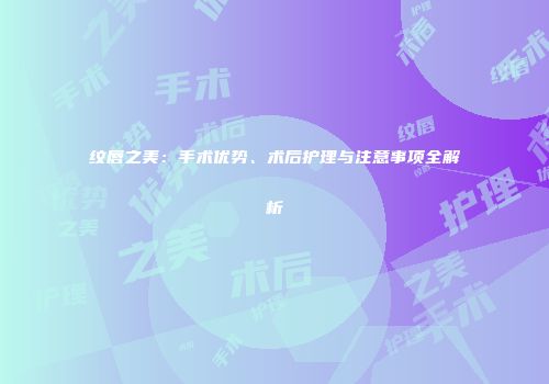 纹唇之美：手术优势、术后护理与注意事项全解析