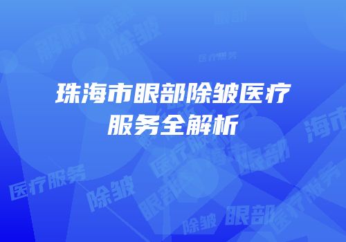 珠海市眼部除皱医疗服务全解析