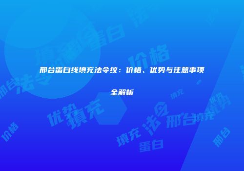 邢台蛋白线填充法令纹：价格、优势与注意事项全解析