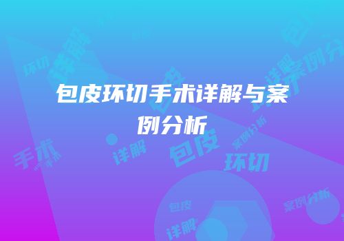 包皮环切手术详解与案例分析