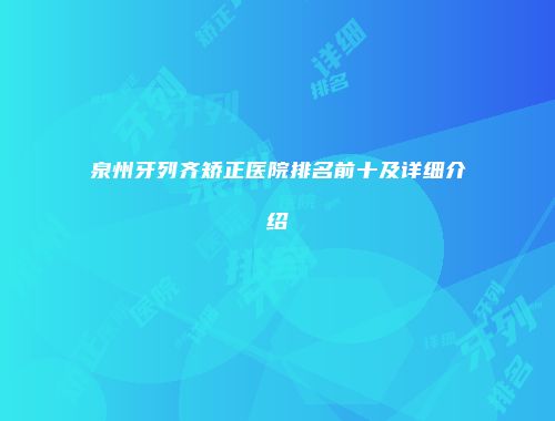 泉州牙列齐矫正医院排名前十及详细介绍