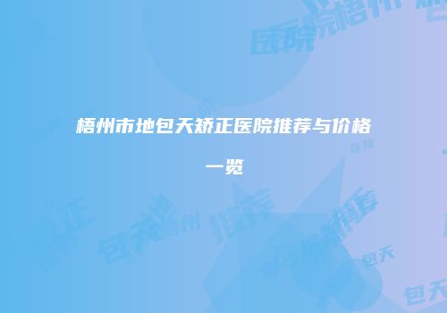 梧州市地包天矫正医院推荐与价格一览
