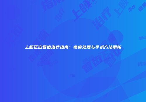 上颌正位智齿治疗指南：疼痛处理与手术方法解析