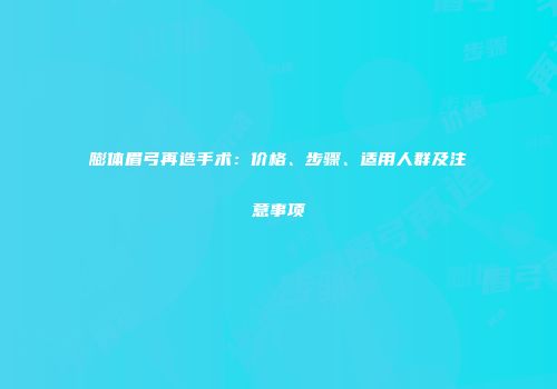 膨体眉弓再造手术：价格、步骤、适用人群及注意事项