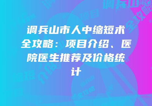 调兵山市人中缩短术全攻略：项目介绍、医院医生推荐及价格统计