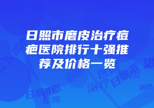 日照市磨皮治疗痘疤医院排行十强推荐及价格一览