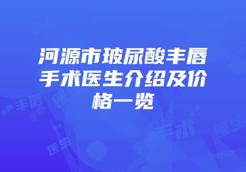河源市玻尿酸丰唇手术医生介绍及价格一览