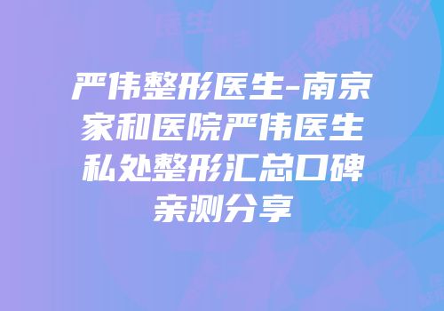 严伟整形医生-南京家和医院严伟医生私处整形汇总口碑亲测分享
