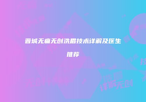 晋城无痛无创洗眉技术详解及医生推荐