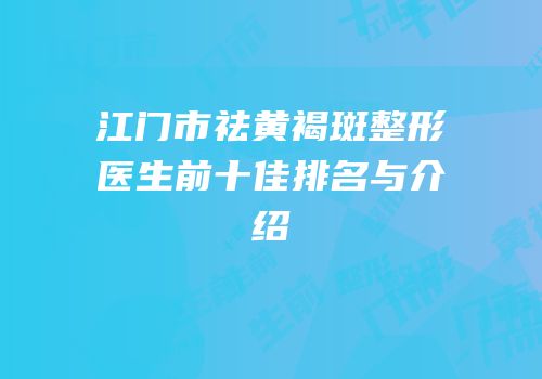 江门市祛黄褐斑整形医生前十佳排名与介绍