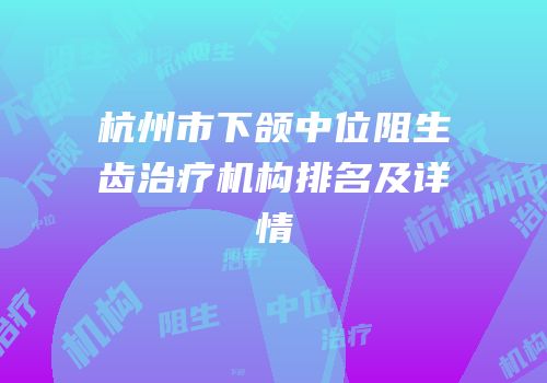 杭州市下颌中位阻生齿治疗机构排名及详情