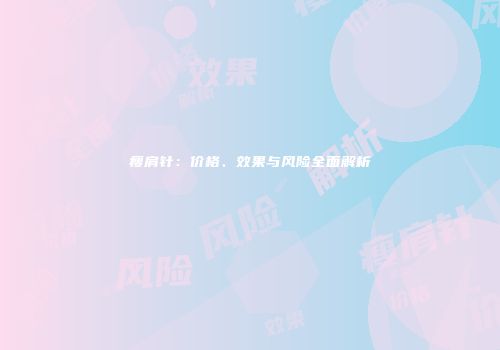 瘦肩针：价格、效果与风险全面解析