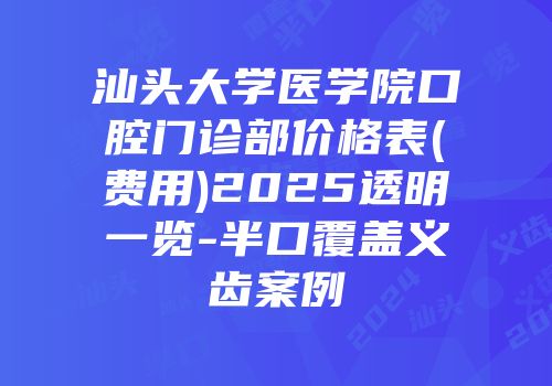 汕头大学医学院口腔门诊部价格表(费用)2025透明一览-半口覆盖义齿案例