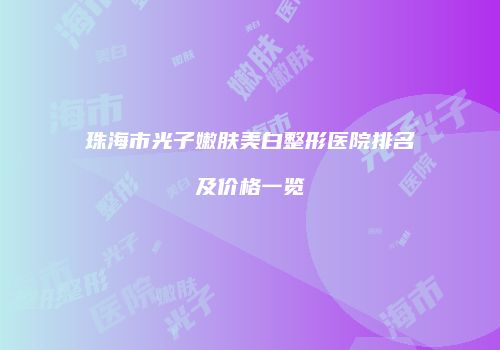 珠海市光子嫩肤美白整形医院排名及价格一览