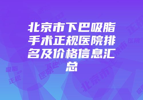 北京市下巴吸脂手术正规医院排名及价格信息汇总