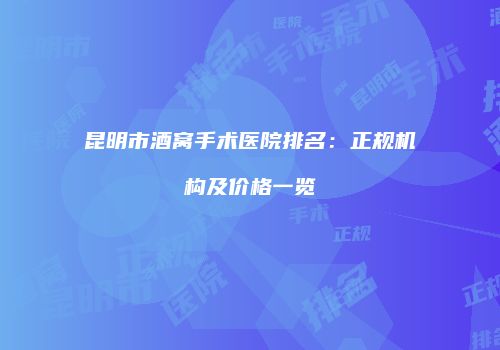 昆明市酒窝手术医院排名：正规机构及价格一览