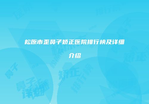 松原市歪鼻子矫正医院排行榜及详细介绍