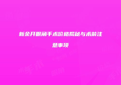 新余开眼角手术价格揭秘与术前注意事项