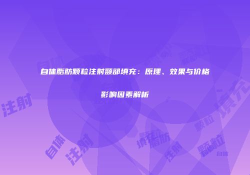 自体脂肪颗粒注射颞部填充：原理、效果与价格影响因素解析