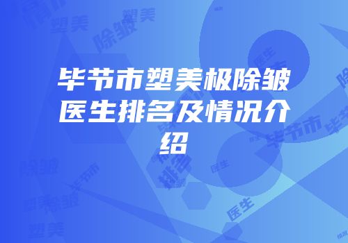 毕节市塑美极除皱医生排名及情况介绍