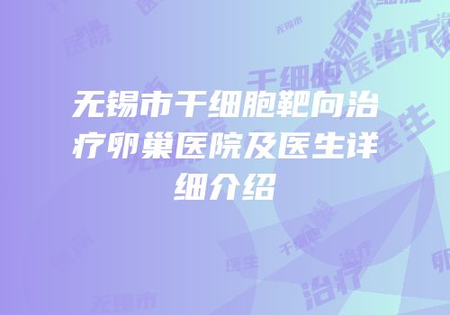 无锡市干细胞靶向治疗卵巢医院及医生详细介绍