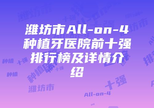 潍坊市All-on-4种植牙医院前十强排行榜及详情介绍