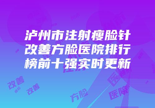 泸州市注射瘦脸针改善方脸医院排行榜前十强实时更新