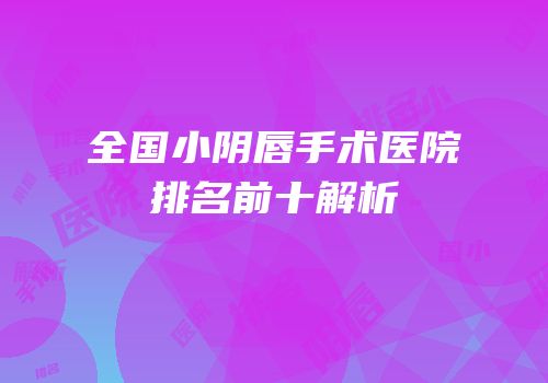 全国小阴唇手术医院排名前十解析