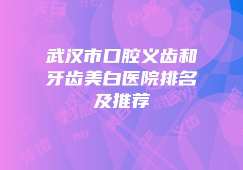 武汉市口腔义齿和牙齿美白医院排名及推荐